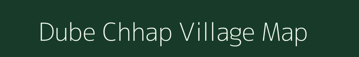 Dube Chhap village map in Uttar Pradesh