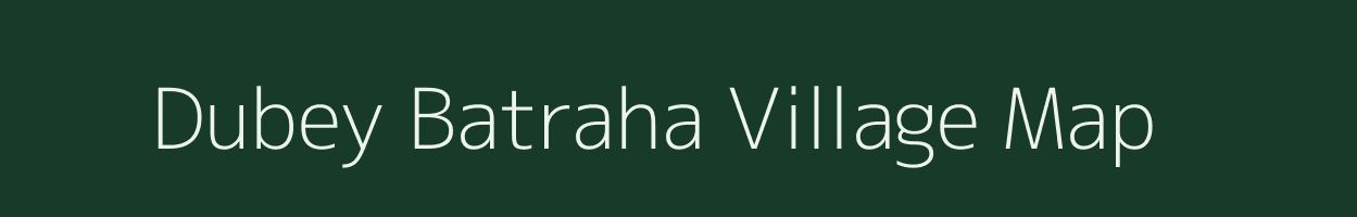 Dubey Batraha village map in Bihar