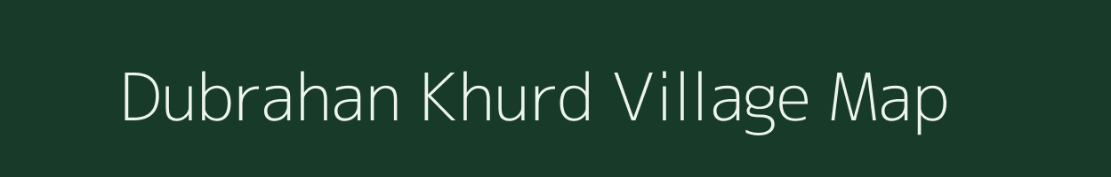 Dubrahan Khurd village map in Uttar Pradesh