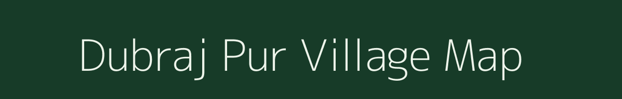 Dubraj Pur village map in Bihar