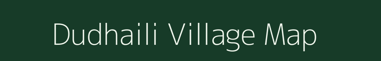 Dudhaili village map in Bihar