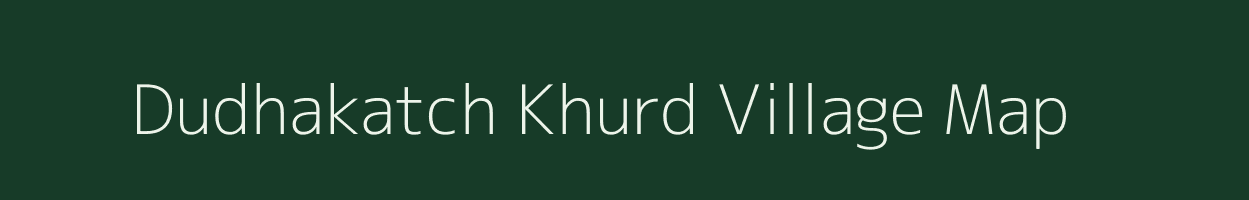 Dudhakatch Khurd village map in Madhya Pradesh