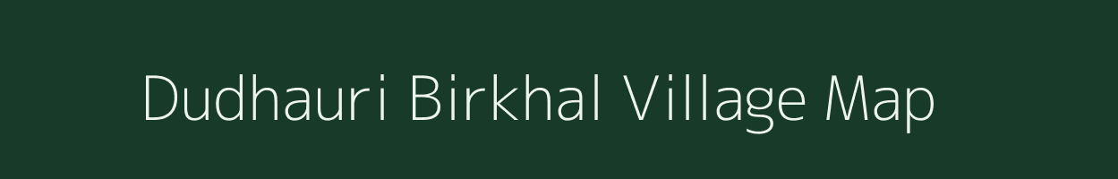 Dudhauri Birkhal village map in Uttarakhand