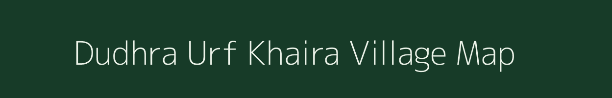 Dudhra Urf Khaira village map in Uttar Pradesh