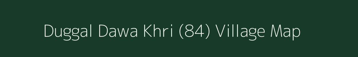 Duggal Dawa Khri (84) village map in Punjab