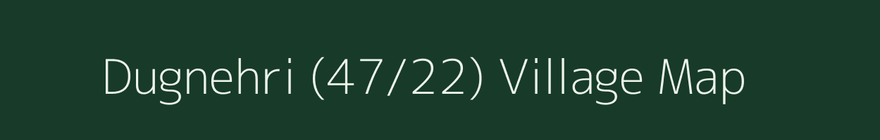 Dugnehri (47/22) village map in Himachal Pradesh