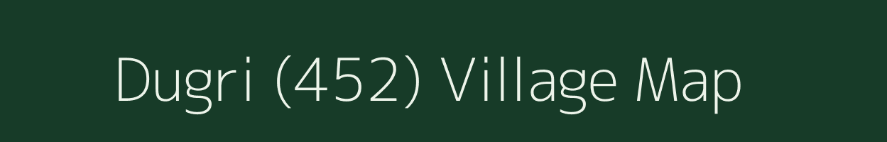 Dugri (452) village map in Punjab