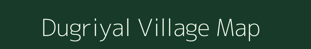 Dugriyal village map in Uttarakhand