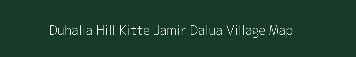 Duhalia Hill Kitte Jamir Dalua village map in Assam