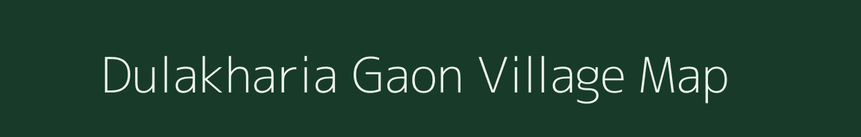 Dulakharia Gaon village map in Assam