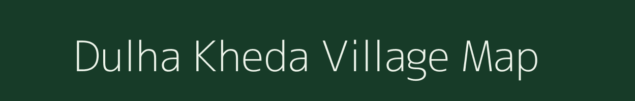 Dulha Kheda village map in Madhya Pradesh
