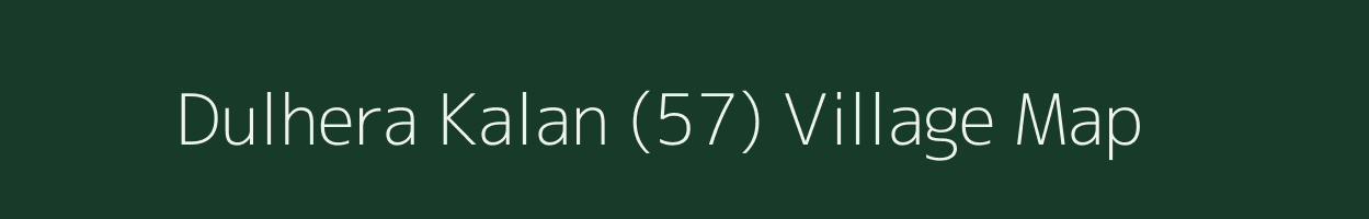 Dulhera Kalan (57) village map in Haryana