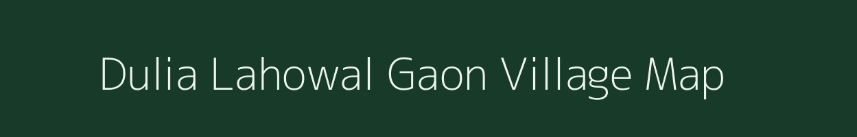 Dulia Lahowal Gaon village map in Assam
