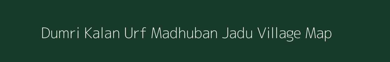 Dumri Kalan Urf Madhuban Jadu village map in Bihar