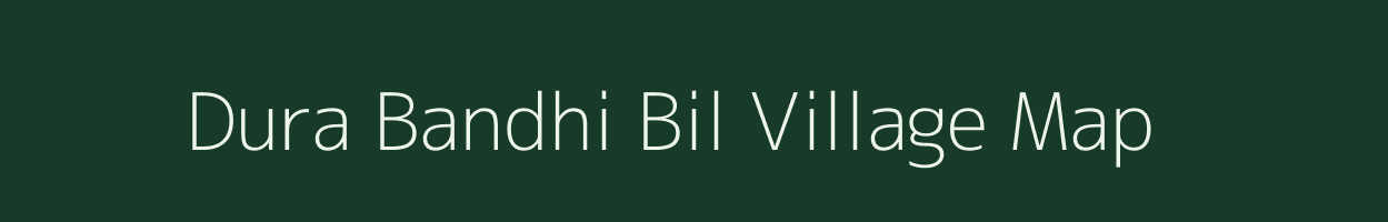 Dura Bandhi Bil village map in Assam