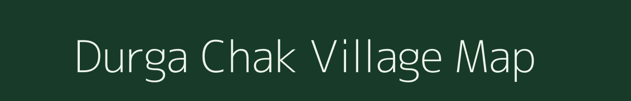 Durga Chak village map in Bihar