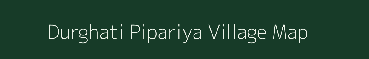 Durghati Pipariya village map in Madhya Pradesh
