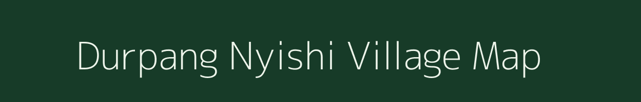 Durpang Nyishi village map in Arunachal Pradesh