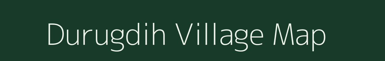 Durugdih village map in Chhattisgarh