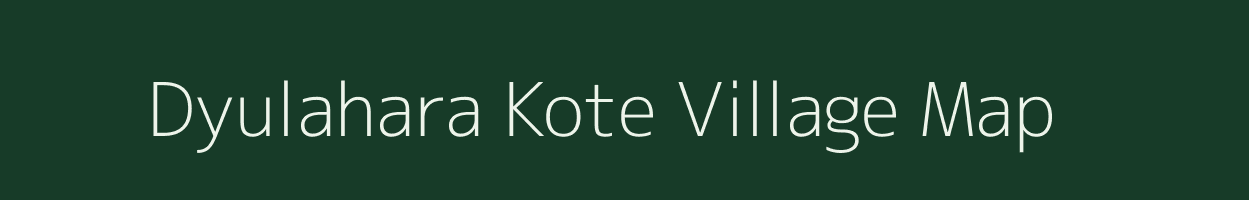 Dyulahara Kote village map in Uttarakhand