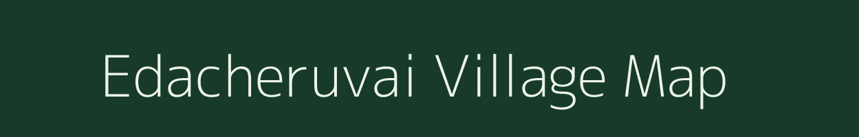 Edacheruvai village map in Tamil Nadu