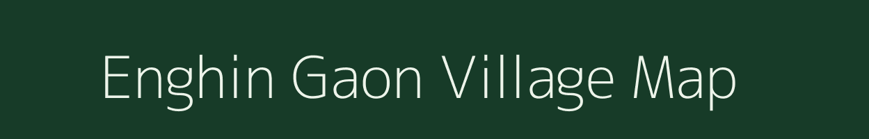 Enghin Gaon village map in Assam