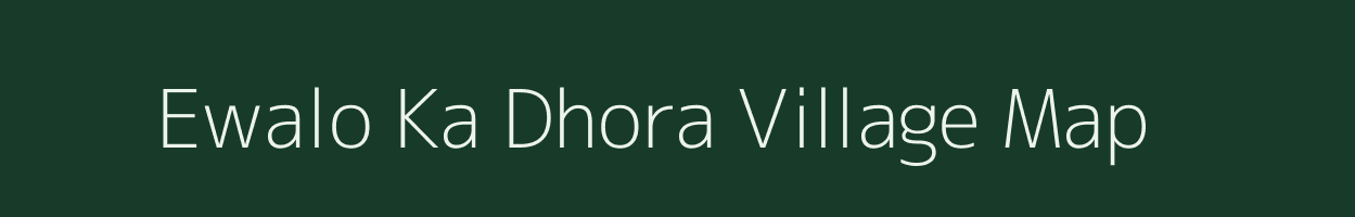 Ewalo Ka Dhora village map in Rajasthan