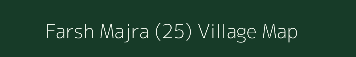 Farsh Majra (25) village map in Haryana