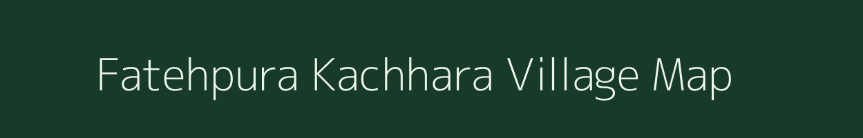 Fatehpura Kachhara village map in Rajasthan