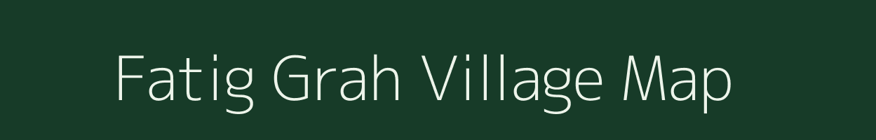 Fatig Grah village map in Assam