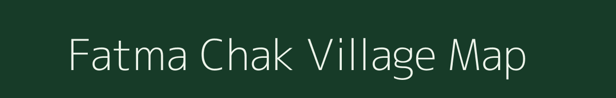 Fatma Chak village map in Bihar