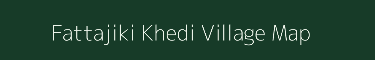 Fattajiki Khedi village map in Madhya Pradesh