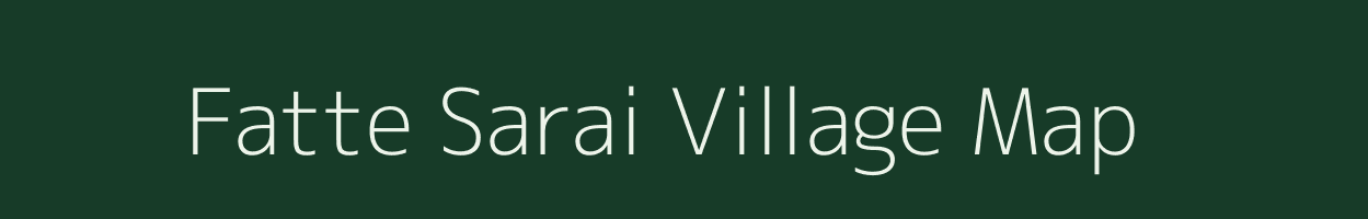 Fatte Sarai village map in Uttar Pradesh