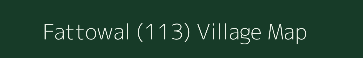 Fattowal (113) village map in Punjab