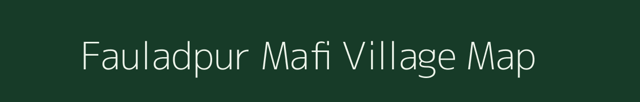 Fauladpur Mafi village map in Uttar Pradesh