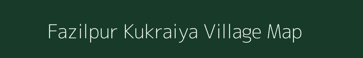 Fazilpur Kukraiya village map in Uttar Pradesh