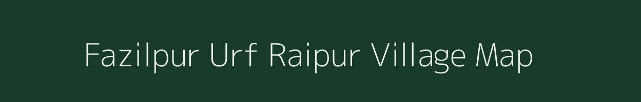 Fazilpur Urf Raipur village map in Uttar Pradesh