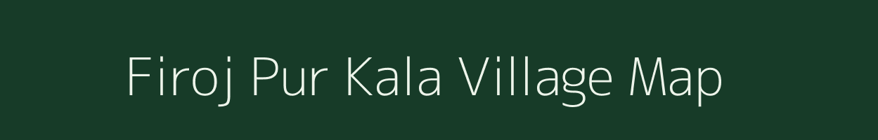 Firoj Pur Kala village map in Uttar Pradesh