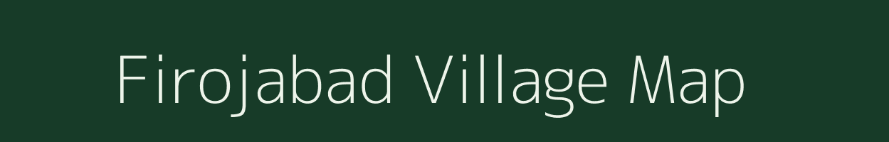 Firojabad village map in Uttar Pradesh