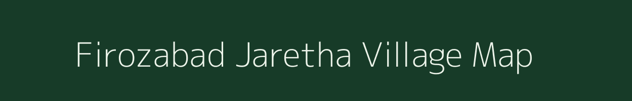 Firozabad Jaretha village map in Uttar Pradesh