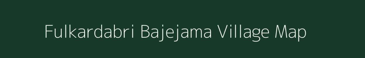 Fulkardabri Bajejama village map in West Bengal