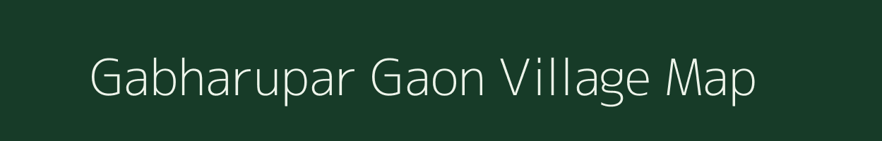 Gabharupar Gaon village map in Assam
