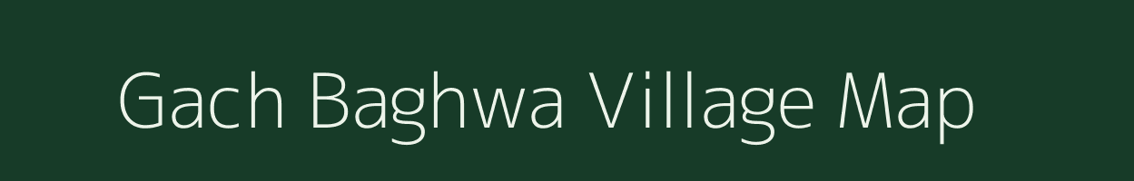 Gach Baghwa village map in Bihar