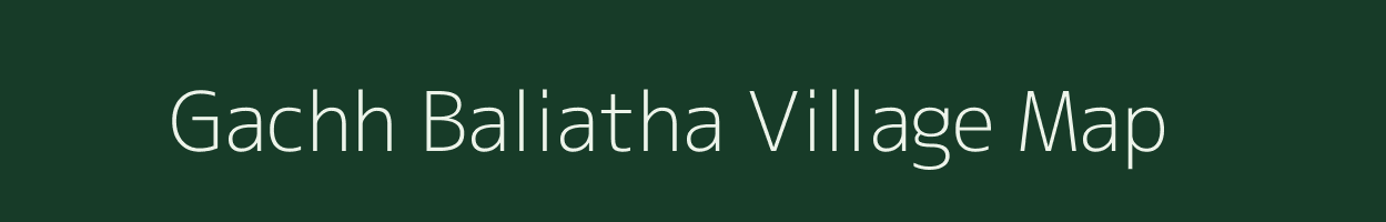 Gachh Baliatha village map in Bihar