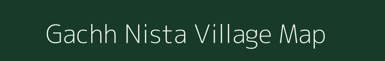 Gachh Nista village map in Bihar