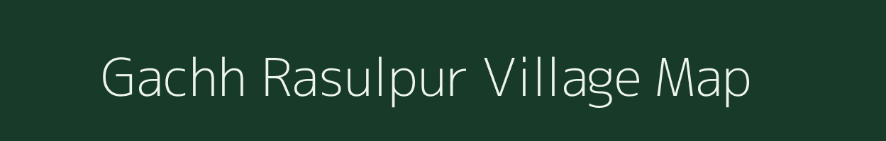 Gachh Rasulpur village map in Bihar