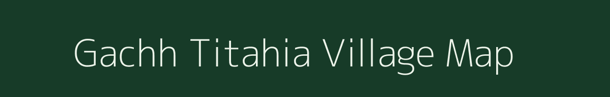 Gachh Titahia village map in Bihar