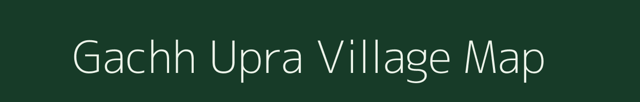 Gachh Upra village map in West Bengal