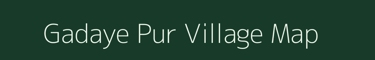 Gadaye Pur village map in Uttar Pradesh