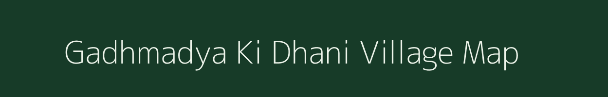 Gadhmadya Ki Dhani village map in Rajasthan